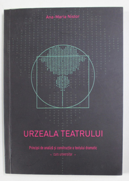 URZEALA TEATRULUI - PRINCIPII DE ANALIZA SI CONSTRUCTIE A TEXTULUI DRAMATIC - CURS UNIVERSITAR de ANA - MARIA NISTOR , 2017