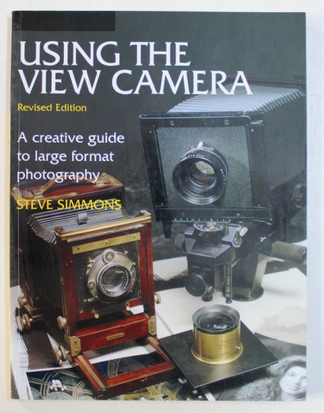 USING THE VIEW CAMERA - REVISED EDITION -  A CREATIVE GUIDE TO LARGE FORMAT PHOTOGRAPHY by STEVE SIMMONS , 1992