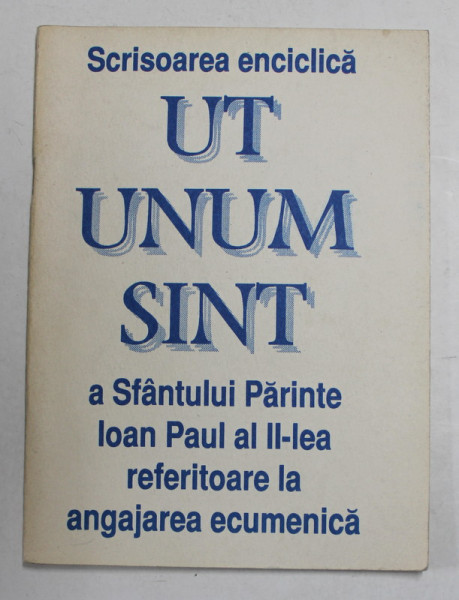 UT UNUM SUNT - SCRISOAREA ENCICLICA A SFANTULUI PARINTE IOAN PAUL AL - II - LEA REFERITOARE LA ANGAJAREA ECUMENICA , ANII ' 90