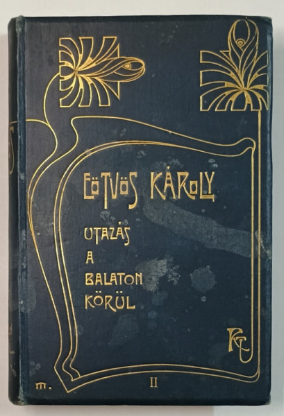 UTAZAS A BALATON KORUL ( IN JURUL LACULUI BALATON  ) - EOTVOS KAROLY , VOLUMUL II , TEXT IN LIMBA MAGHIARA ,  1908 , LEGATURA  ART NOUVEAU , SEMNATA