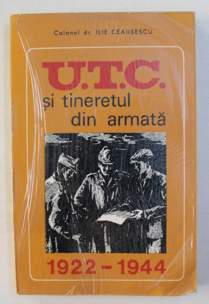 U.T.C. SI TINERETETUL DIN ARMATA 1922 - 1944 de COLONEL DR. ILIE CEAUSESCU , 1974
