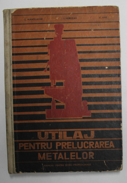 UTILAJ PENTRU PRELUCRAREA METALELOR , PENTRU SCOLI PROFESIONALE de Z. MANOLACHE ...V. NAE , 1968