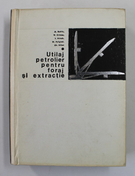 UTILAJ PETROLIER PENTRU FORAJ SI EXTRACTIE de A. BUBLIC , V. CRISTEA , I. HIRSCH , N. PELIGRAD , GH. SILION , 1968