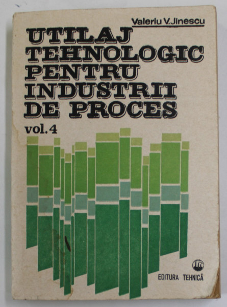 UTILAJ TEHNOLOGIC PENTRU INDUSTRII DE PROCES de VALERIU V. JINESCU , VOLUMUL 4 , 1989
