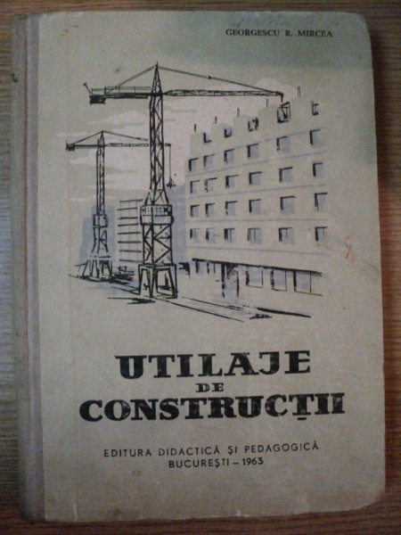 UTILAJE DE CONSTRUCTII de GEORGESCU R. MIRCEA , 1963