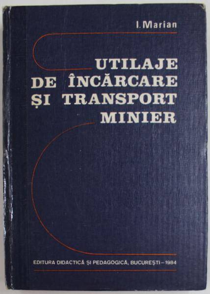 UTILAJE DE INCARCARE SI TRANSPORT MINIER de I. MARIAN , 1984 , COTOR INTARIT CU SCOTCH