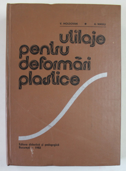 UTILAJE PENTRU DEFORMARI PLASTICE de V. MOLDOVAN si A. MANIU , 1982