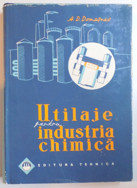 UTILAJE PENTRU INDUSTRIA CHIMICA , CALCUL SI PROIECTARE de A.D. DOMASNEV , 1962