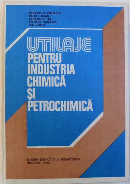 UTILAJE PENTRU INDUSTRIA CHIMICA SI PETROCHIMICA de GHEORGHE IORDACHE ... ION VOICU , 1982