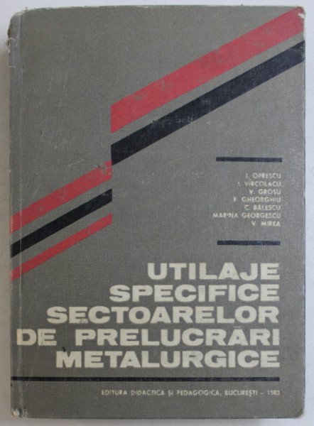 UTILAJE SPECIFICE SECTOARELOR DE PRELUCRARI METALURGICE , coordonator IULIAN OPRESCU , 1983