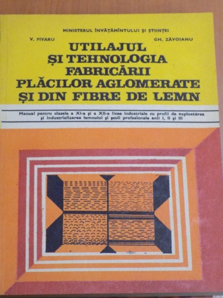 UTILAJUL SI TEHNOLOGIA FABRICARI PLACILOR AGLOMERATE SI DIN FRIBRE DE LEMN de V. PIVARU, GH. ZAVOIANU  1991