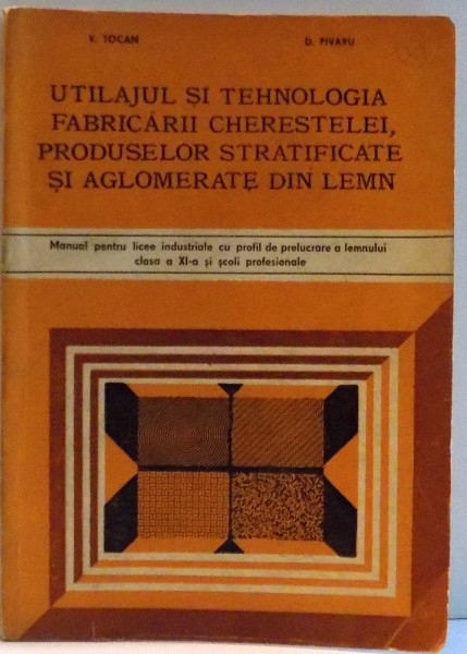 UTILAJUL SI TEHNOLOGIA FABRICARII CHERESTELEI, PRODUSELOR STRATIFICATE SI AGLOMERATE DIN LEMN , 1982