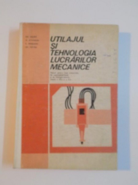 UTILAJUL SI TEHNOLOGIA LUCRARILOR MECANICE de GH. ZGURA , N. ATANASIU , E. ARIESANU , GH. PEPTEA , 1980