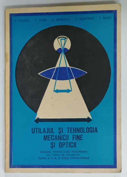 UTILAJUL SI TEHNOLOGIA MECANICII FINE SI OPTICII , MANUAL PENTRU CLASA A XII -A  de P. DODOC ...T. BANU , 1980, PREZINTA URME DE UZURA