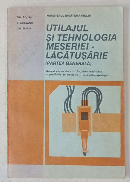 UTILAJUL SI TEHNOLOGIA  MESERIE - LACATUSERIE ( PARTEA GENERALA ) , MANUAL  PENTRU CLASA A IX-A de GH. ZGURA ..GH. PEPTEA , 1994