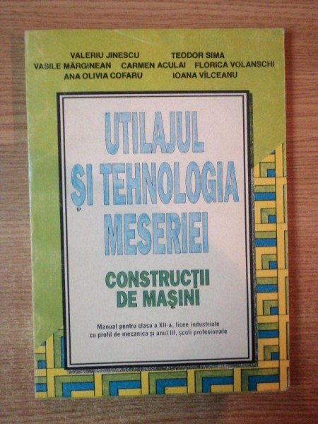 UTILAJUL SI TEHNOLOGIA MESERIEI , CONSTRUCTII DE MASINI , MANUAL PENTRU CLASA A XII A , LICEE INDUSTRIALE CU PROFIL DE MECANICA SI ANUL III , SCOLI PR