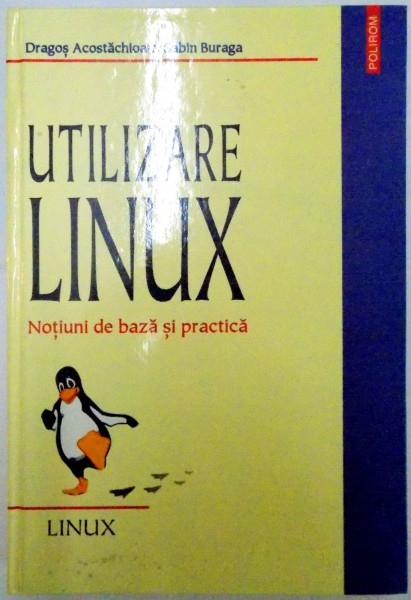 UTILIZARE LINUX, NOTIUNI DE BAZA SI PRACTICA de DRAGOS ACOSTACHIOAIE, SABIN BURAGA, 2004