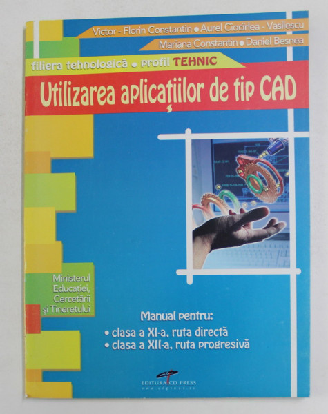 UTILIZAREA APLICATIILOR DE TIP CAD , MANUAL PENTRU CLASA A XII-A , RUTA DIRECTA , CLASA A XII -A , RUTA PROGRESIVA de VICTOR - FLORIN CONSTANTIN ...DANIEL BESNEA , 2007