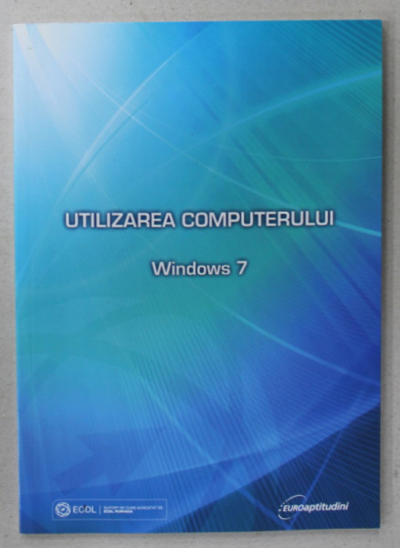 UTILIZAREA COMPUTERULUI WINDOWS 7 , APARUTA 2013
