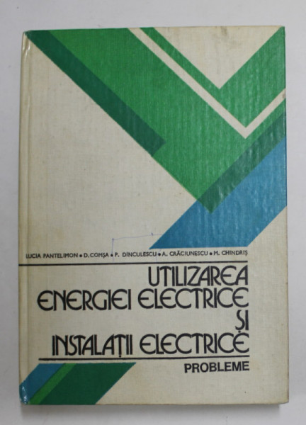 UTILIZAREA ENERGIEI ELECTRICE SI INSTALATII ELECTRICE - PROBLEME de LUCIA PANTELIMON ...MIRCEA CHINDRIS , 1980 , COTORUL  LIPIT CU SCOTCH