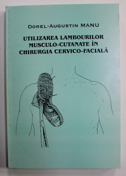 UTILIZAREA LAMBOURILOR MUSCULO - CUTANATE IN CHIRURGIA CERVICO - FACIALA de DOREL - AUGUSTIN MANU , 1999 , DEDICATIE *