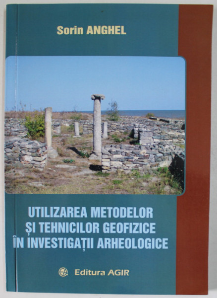 UTILIZAREA METODELOR SI TEHNICILOR GEOFIZICE IN INVESTIGATII ARHEOLOGICE de SORIN ANGHEL , 2016
