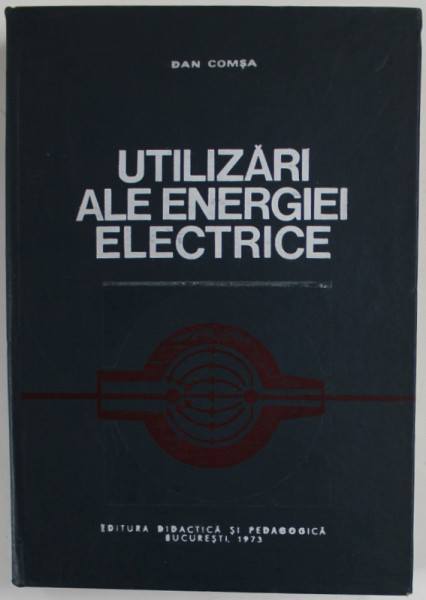 UTILIZARI ALE ENERGIEI ELECTRICE de DAN COMSA , 1973