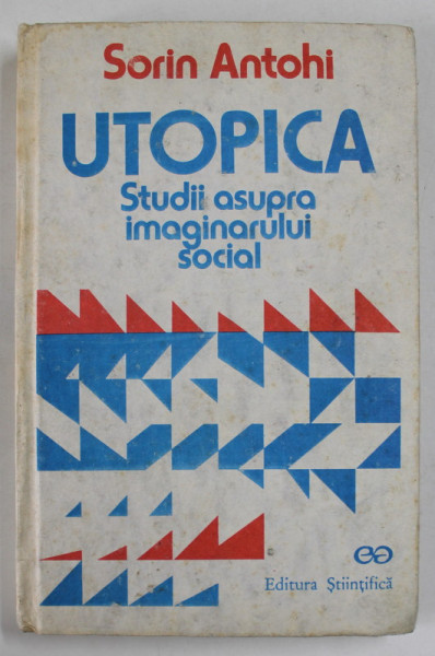 UTOPICA, STUDII ASUPRA IMAGINARULUI SOCIAL de SORIN ANTOHI, 1991