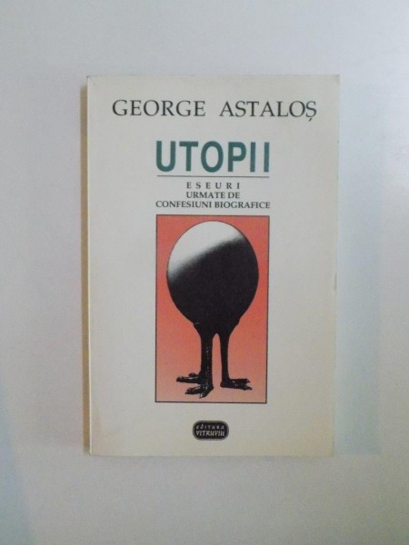 UTOPII. ESEURI URMATE DE CONFESIUNI BIOGRAFICE de GEORGE ASTALOS  1997