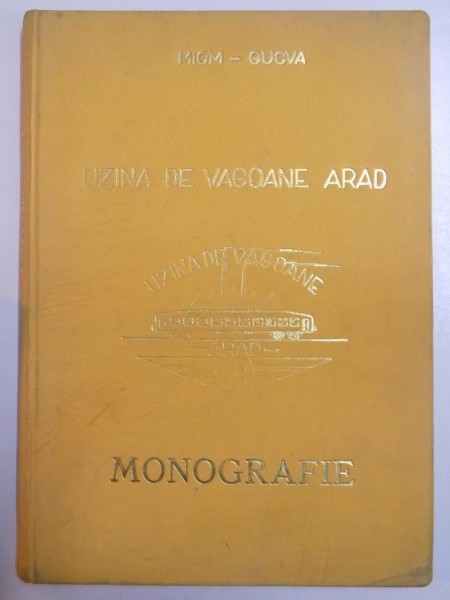 UZINA DE VAGOANE ARAD , MONOGRAFIE de CATAVEI VICTOR... TENEA VIOREL, 1972