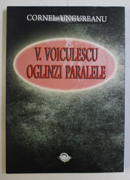 V. VOICULESCU , OGLINZI PARALELE de CORNEL UNGUREANU , 2014