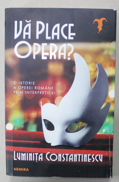VA PLACE OPERA ? , O ISTORIE A OPEREI ROMANE PRIN INTERPRETII EI de LUMINITA CONSTANTINESCU , 2022