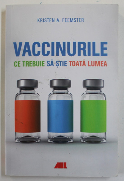 VACCINURILE , CE TREBUIE SA STIE TOATA LUMEA de KRISTEN A. FEEMSTER , 2020