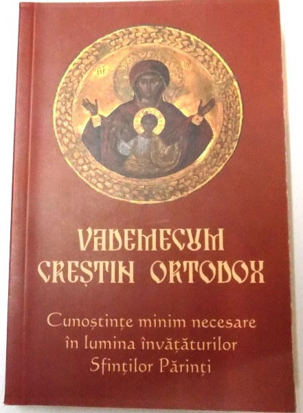 VADEMECUM CRESTIN ORTODOX , CUNOSTINTE MINIM NECESARE IN LUMINA INVATATURILOR SFINTILOR PARINTI , 2003