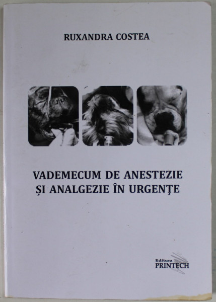 VADEMECUM DE ANESTEZIE SI ANALGEZIE IN URGENTE - ANIMALE MICI - de RUXANDRA COSTEA , 2016