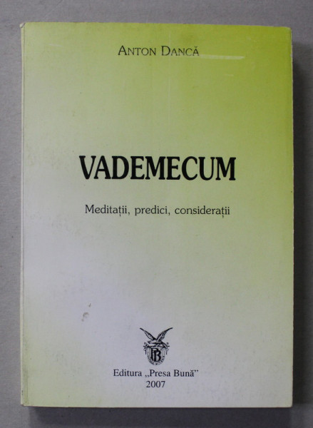 VADEMECUM - MEDITATII , PREDICI , CONSIDERATII de ANTON DANCA , 2007