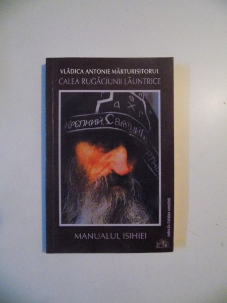 VADICA ANTONIE MARTURISITORUL , CALEA RUGACIUNII LAUNTRICE , MANUALUL ISIHIEI de ARHIEPISCOPUL ANTONIE de GOLANSK SI MIHAILOVSC  * COPERTA LIPITA CU SCOTCH