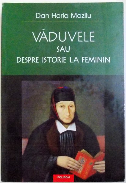 VADUVELE SAU DESPRE ISTORIE LA FEMININ de DAN HORIA MAZILU, 2008