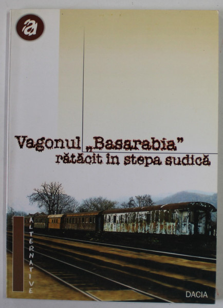 VAGONUL '' BASARABIA '' RATACIT IN STEPA SUDICA , AUTORI DIN SUDUL BASARABIEI , 2001