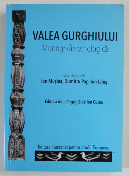 VALEA GURGHIULUI , MONOGRAFIE ETNOLOGICA , coordonatori ION MUSLEA ...ION TALOS , 2008