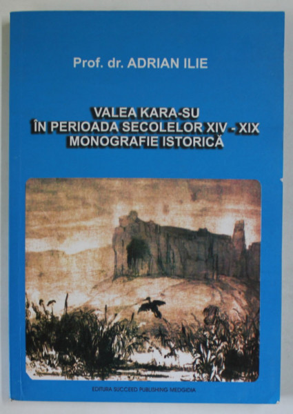 VALEA KARA - SU IN PERIOADA SECOLELOR XIV - XIX , MONOGRAFIE ISTORICA de ADRIAN ILIE , 2008, DEDICATIE *