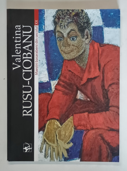 VALENTINA RUSU - CIOBANU , MAESTRI BASARABENI DIN SECOLUL XX de CONSTANTIN I. CIOBANU , 2003
