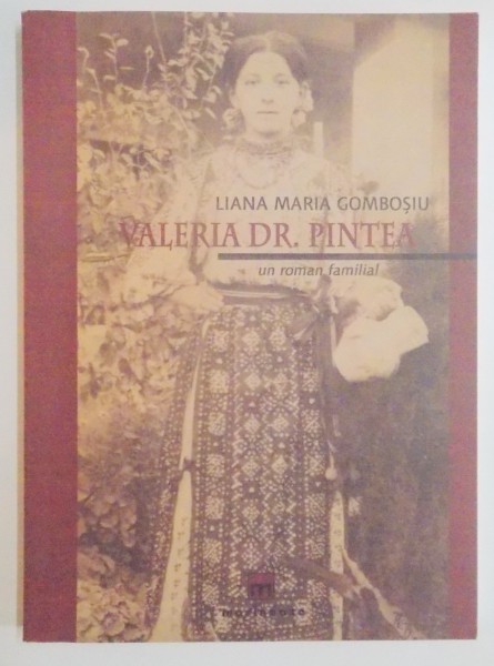 VALERIA DR. PINTEA , UN ROMAN FAMILIAL de LIANA MARIA GOMBOSIU , 2013