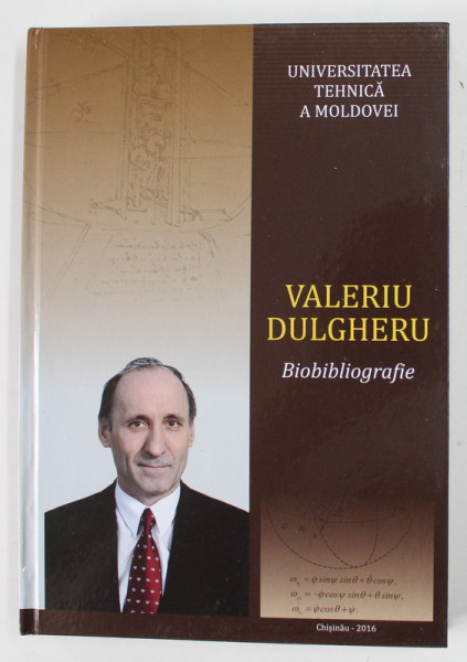 VALERIU DULGHERU , BIOBIBLIOGRAFIE , de ION BOSTAN si ELENA PLACINTA ,  2016