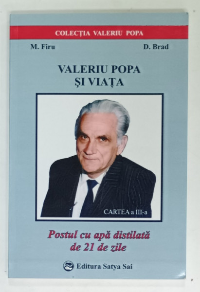 VALERIU POPA SI VIATA , VOLUMUL III : POSTUL CU APA DISTILATA DE 21 DE ZILE  de M. FIRU si D. BRAD , 2002