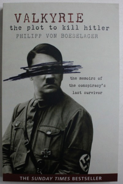 VALKYRIE - THE PLOT TO KILL HITLER by PHILIPP VON BOESELAGER  - THE MEMOIRS OF THE CONSPIRACY ' S LAST SURVIVOR , 2009