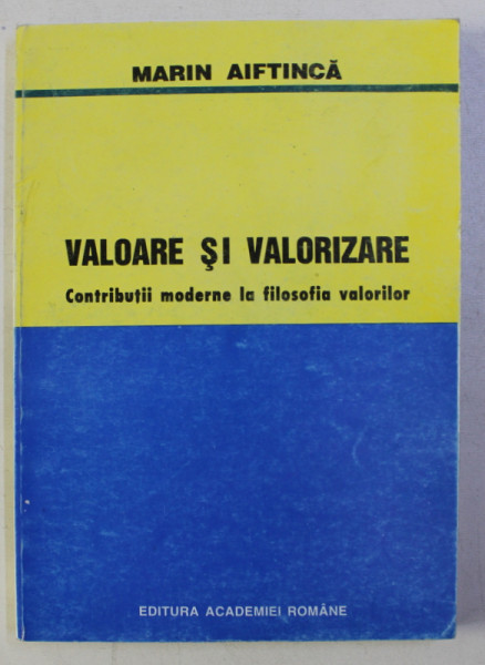 VALOARE SI VALORIZARE , CONTRIBUTII MODERNE LA FILOSOFIA VALORILOR de MARIN AIFTINCA , 1994