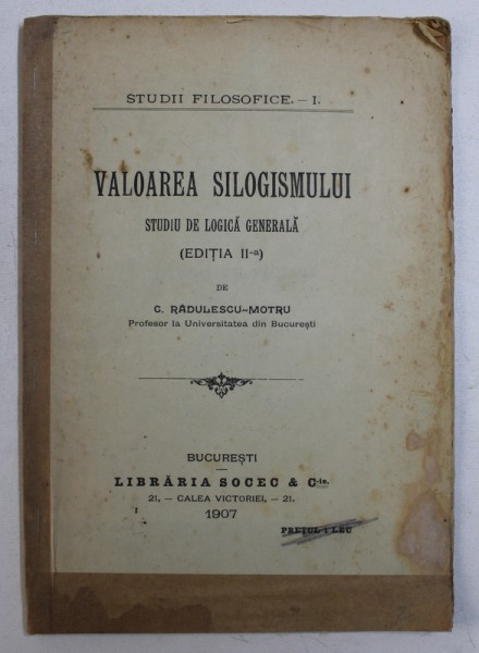 VALOAREA SILOGISMULUI  - STUDIU DE LOGICA GENERALA de C . RADULESCU - MOTRU , 1907