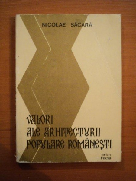 VALORI ALE ARHITECTURII POPULARE ROMANESTI de NICOLAE SACARA  1987