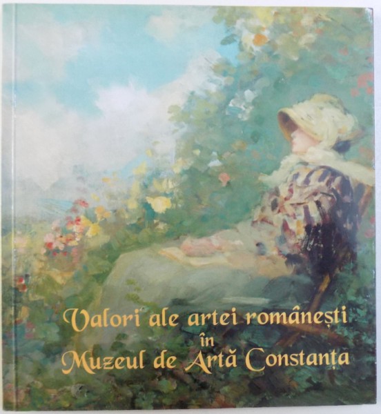 VALORI ALE ARTEI ROMANESTI IN MUZEUL DE ARTA CONSTANTA ,  EDITIE TRILINGVA (  ROM .  - FRANCEZA  - ENGLEZA ) de DOINA PAULEANU , 2001